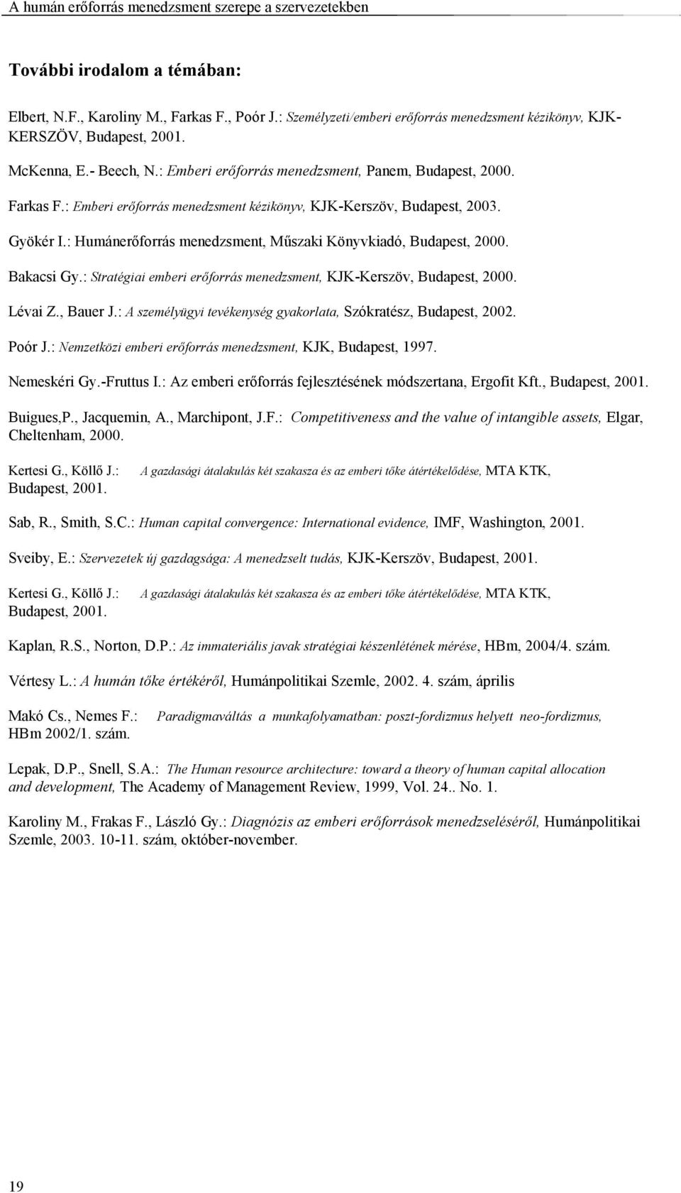 : Emberi erőforrás menedzsment kézikönyv, KJK-Kerszöv, Budapest, 2003. Gyökér I.: Humánerőforrás menedzsment, Műszaki Könyvkiadó, Budapest, 2000. Bakacsi Gy.