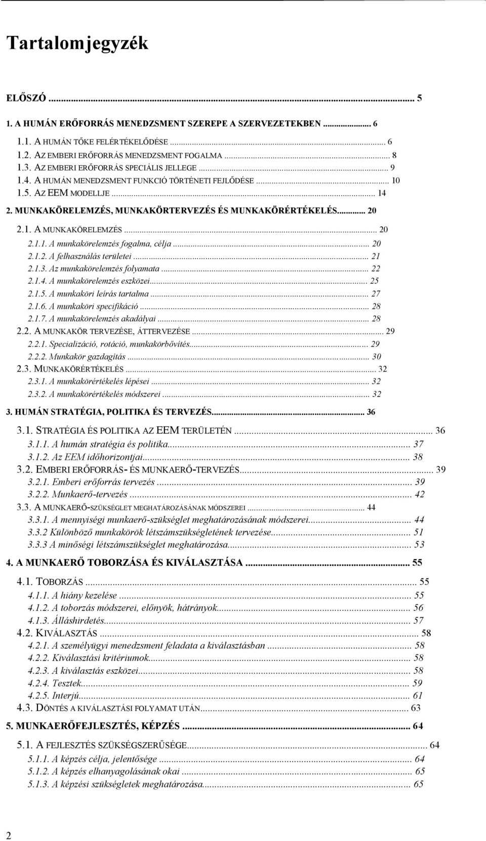 .. 20 2.1.1. A munkakörelemzés fogalma, célja... 20 2.1.2. A felhasználás területei... 21 2.1.3. Az munkakörelemzés folyamata... 22 2.1.4. A munkakörelemzés eszközei... 25 