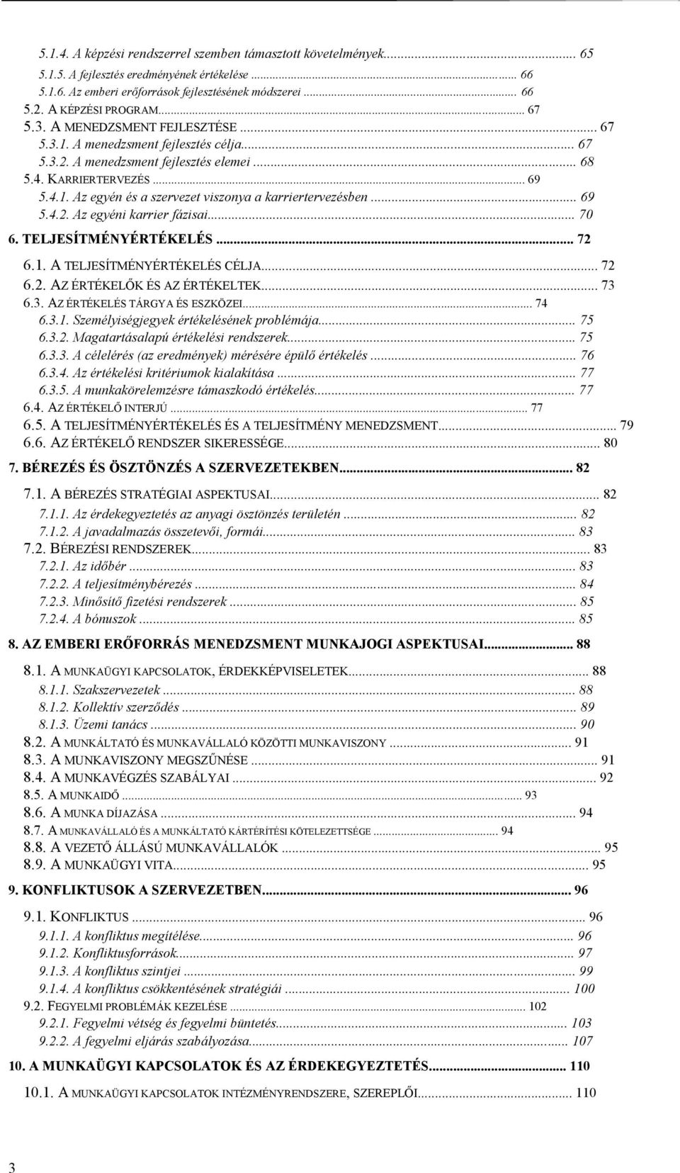 .. 69 5.4.2. Az egyéni karrier fázisai... 70 6. TELJESÍTMÉNYÉRTÉKELÉS... 72 6.1. A TELJESÍTMÉNYÉRTÉKELÉS CÉLJA... 72 6.2. AZ ÉRTÉKELŐK ÉS AZ ÉRTÉKELTEK... 73 6.3. AZ ÉRTÉKELÉS TÁRGYA ÉS ESZKÖZEI.