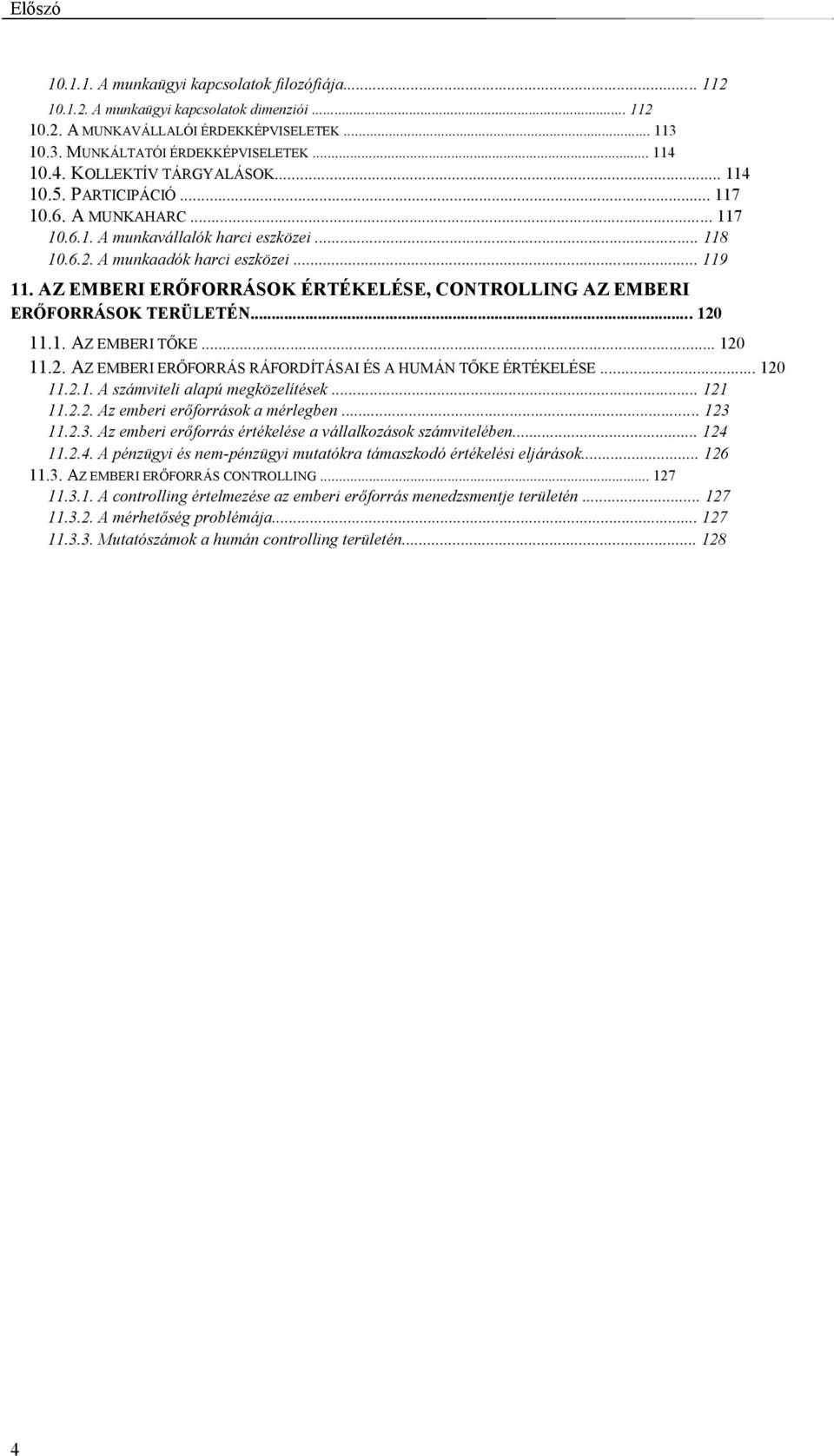 AZ EMBERI ERŐFORRÁSOK ÉRTÉKELÉSE, CONTROLLING AZ EMBERI ERŐFORRÁSOK TERÜLETÉN... 120 11.1. AZ EMBERI TŐKE... 120 11.2. AZ EMBERI ERŐFORRÁS RÁFORDÍTÁSAI ÉS A HUMÁN TŐKE ÉRTÉKELÉSE... 120 11.2.1. A számviteli alapú megközelítések.