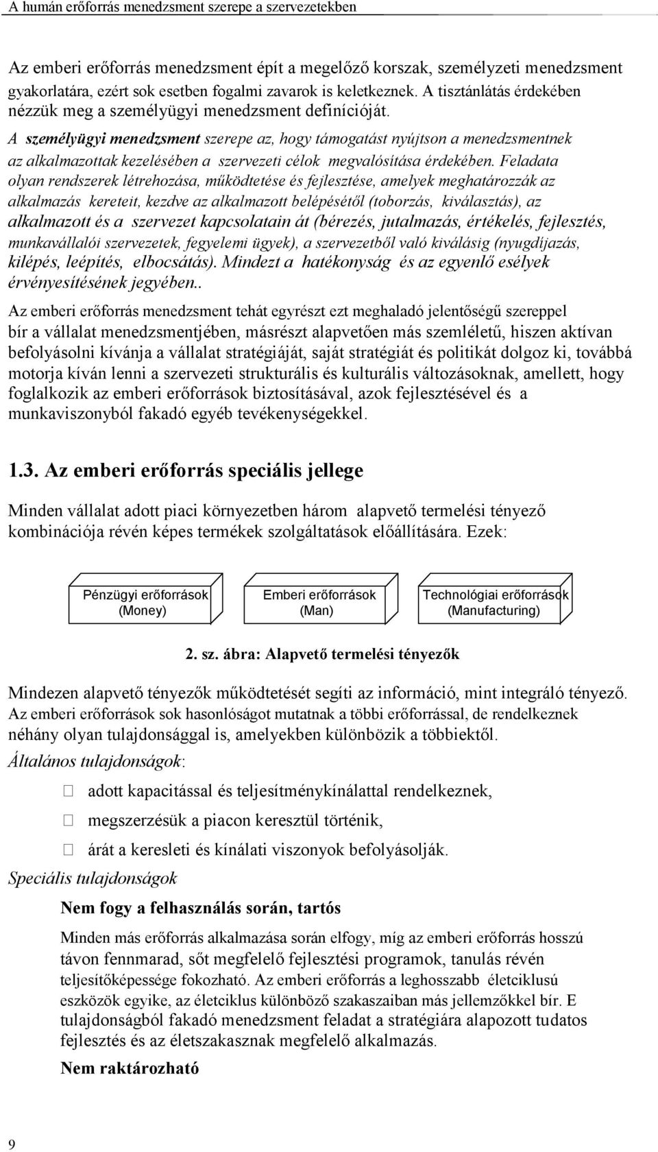 A személyügyi menedzsment szerepe az, hogy támogatást nyújtson a menedzsmentnek az alkalmazottak kezelésében a szervezeti célok megvalósítása érdekében.