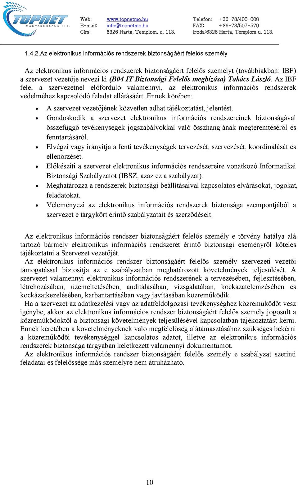 Biztonsági Felelős megbízása) Takács László. Az IBF felel a szervezetnél előforduló valamennyi, az elektronikus információs rendszerek védelméhez kapcsolódó feladat ellátásáért.