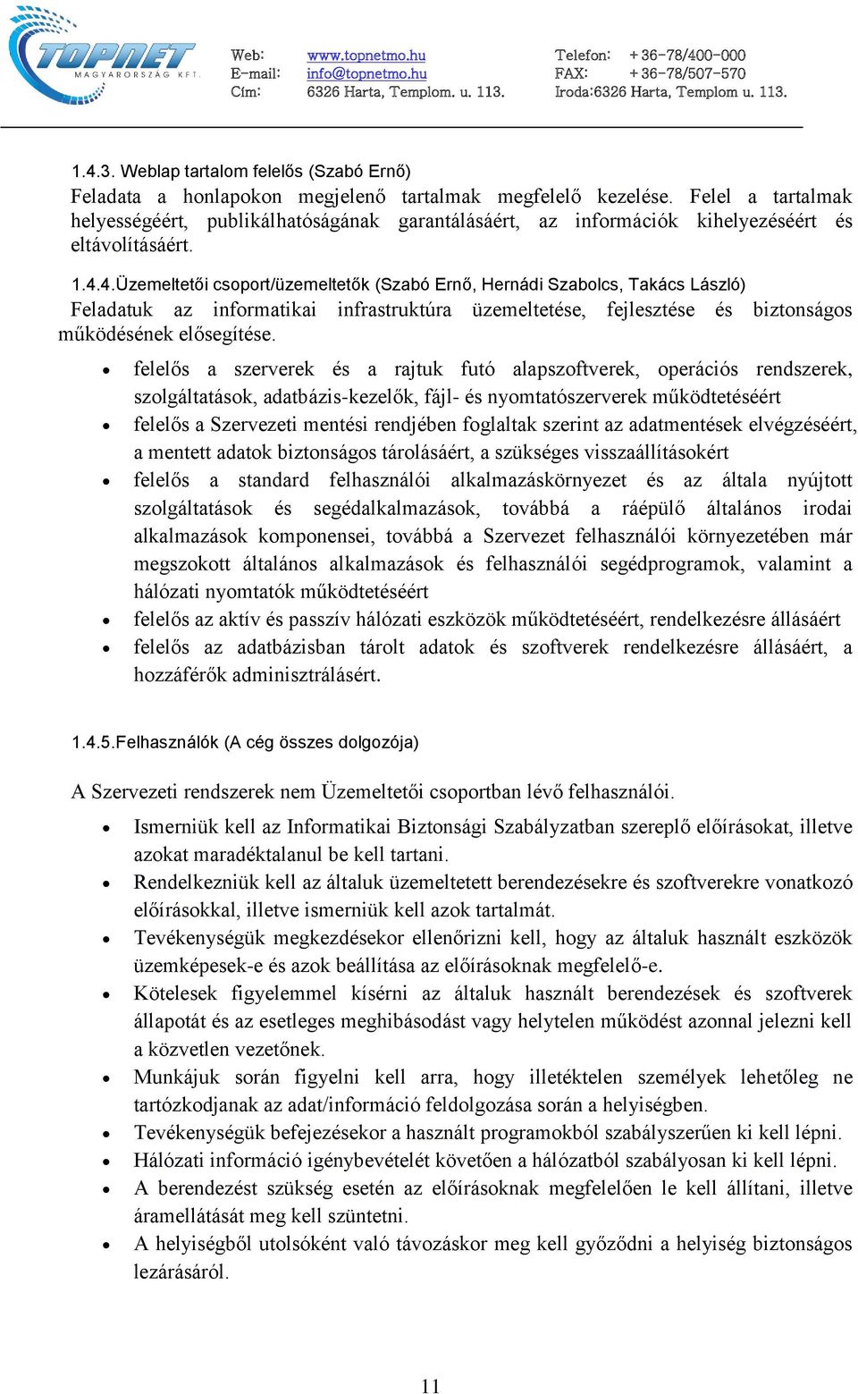 4. Üzemeltetői csoport/üzemeltetők (Szabó Ernő, Hernádi Szabolcs, Takács László) Feladatuk az informatikai infrastruktúra üzemeltetése, fejlesztése és biztonságos működésének elősegítése.