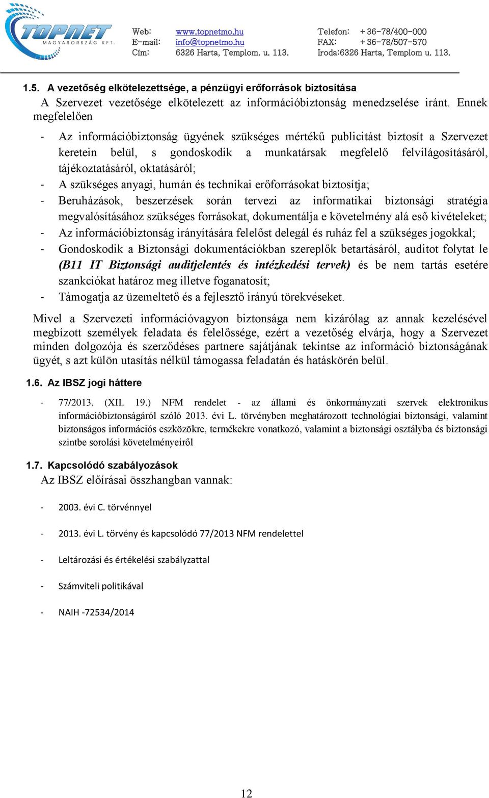 oktatásáról; - A szükséges anyagi, humán és technikai erőforrásokat biztosítja; - Beruházások, beszerzések során tervezi az informatikai biztonsági stratégia megvalósításához szükséges forrásokat,