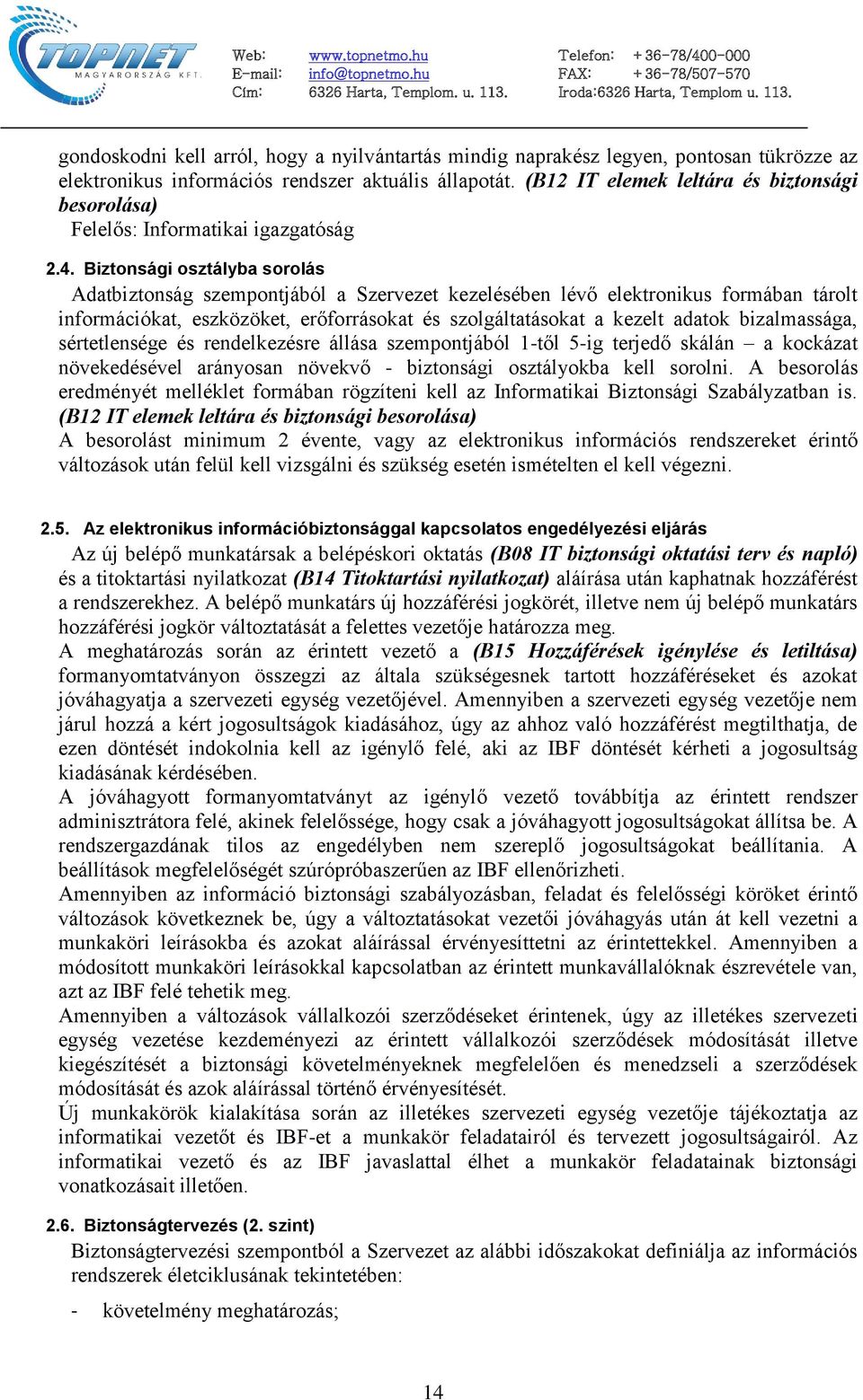 Biztonsági osztályba sorolás Adatbiztonság szempontjából a Szervezet kezelésében lévő elektronikus formában tárolt információkat, eszközöket, erőforrásokat és szolgáltatásokat a kezelt adatok