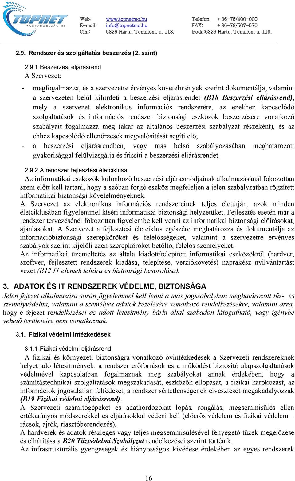 eljárásrend), mely a szervezet elektronikus információs rendszerére, az ezekhez kapcsolódó szolgáltatások és információs rendszer biztonsági eszközök beszerzésére vonatkozó szabályait fogalmazza meg