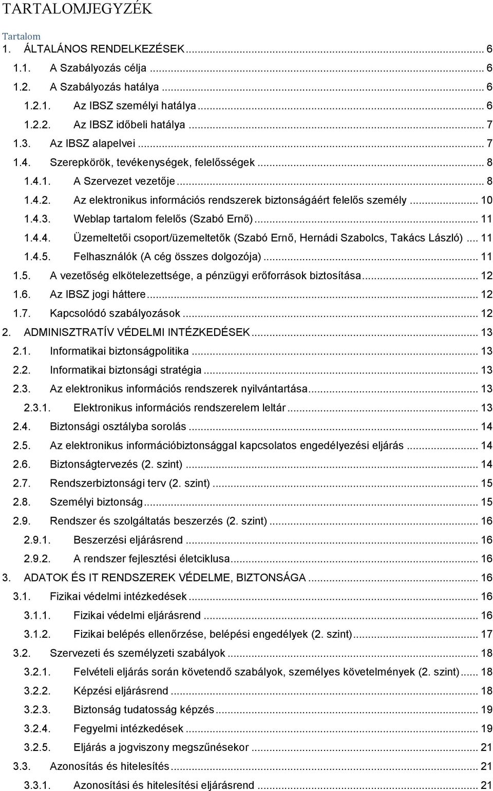 Weblap tartalom felelős (Szabó Ernő)... 11 1.4.4. Üzemeltetői csoport/üzemeltetők (Szabó Ernő, Hernádi Szabolcs, Takács László)... 11 1.4.5.