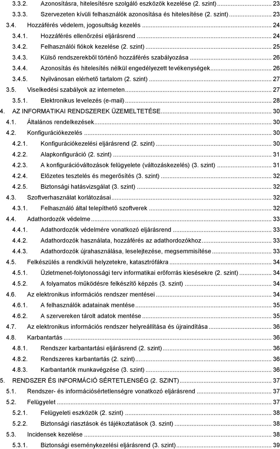 .. 26 3.4.4. Azonosítás és hitelesítés nélkül engedélyezett tevékenységek... 26 3.4.5. Nyilvánosan elérhető tartalom (2. szint)... 27 3.5. Viselkedési szabályok az interneten... 27 3.5.1.