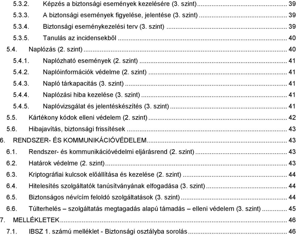 szint)... 41 5.4.5. Naplóvizsgálat és jelentéskészítés (3. szint)... 41 5.5. Kártékony kódok elleni védelem (2. szint)... 42 5.6. Hibajavítás, biztonsági frissítések... 43 6.