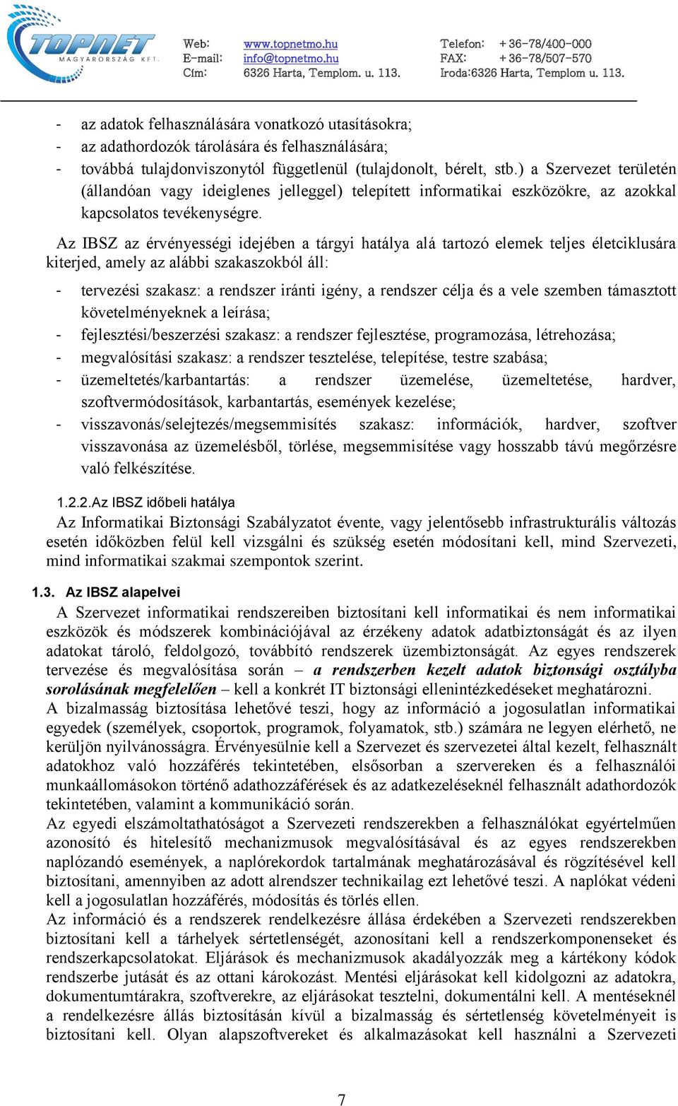 Az IBSZ az érvényességi idejében a tárgyi hatálya alá tartozó elemek teljes életciklusára kiterjed, amely az alábbi szakaszokból áll: - tervezési szakasz: a rendszer iránti igény, a rendszer célja és