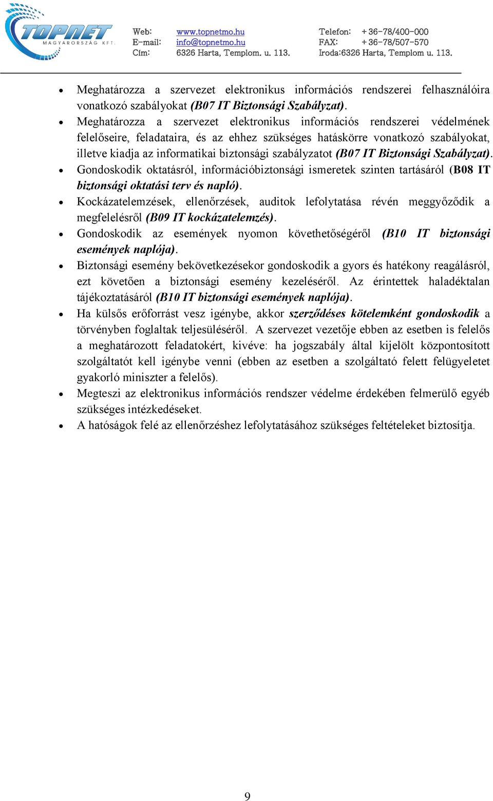 szabályzatot (B07 IT Biztonsági Szabályzat). Gondoskodik oktatásról, információbiztonsági ismeretek szinten tartásáról (B08 IT biztonsági oktatási terv és napló).