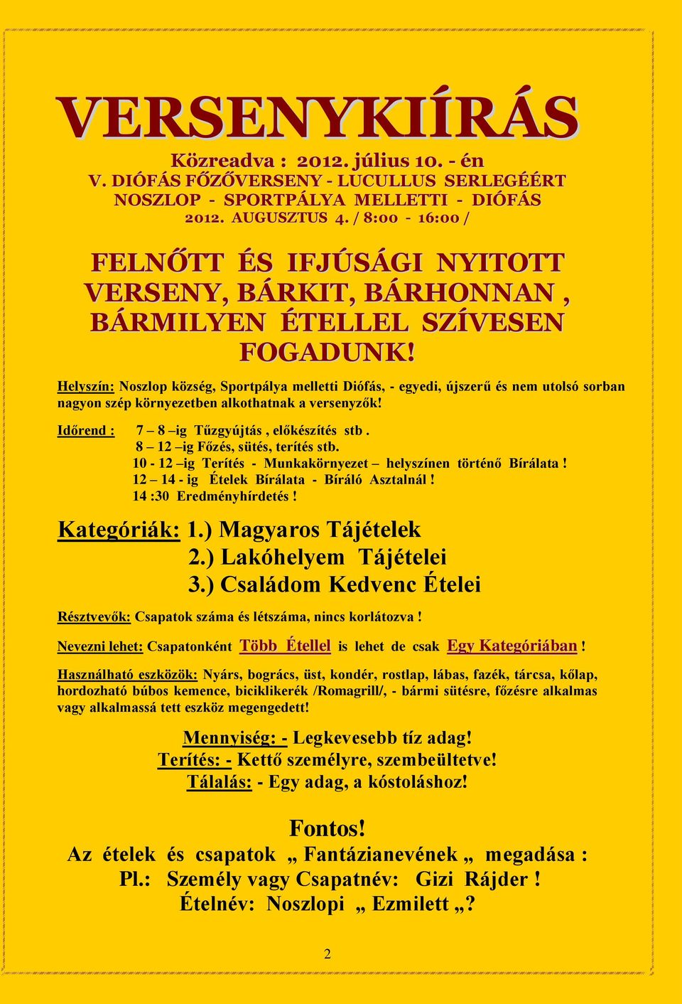 Helyszín: Noszlop község, Sportpálya melletti Diófás, - egyedi, újszerű és nem utolsó sorban nagyon szép környezetben alkothatnak a versenyzők! Időrend : 7 8 ig Tűzgyújtás, előkészítés stb.