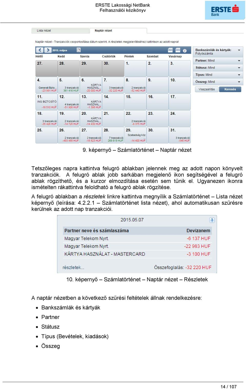 Ugyanezen ikonra ismételten rákattintva feloldható a felugró ablak rögzítése. A felugró ablakban a részletek linkre kattintva megnyílik a Számlatörténet Lista nézet képernyő (leírása: 4.2.