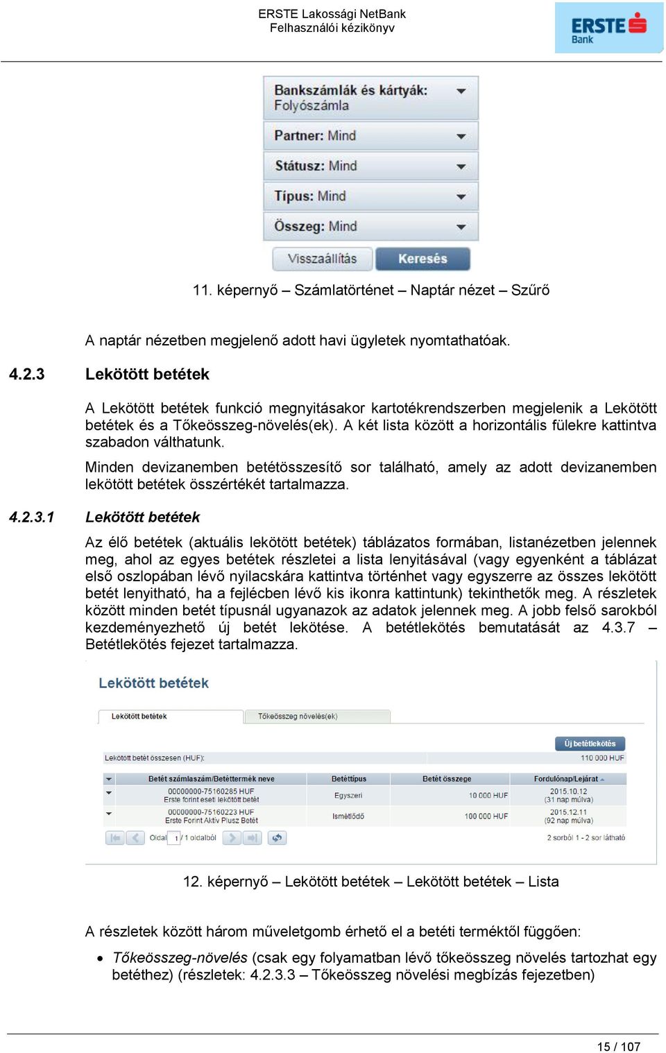 A két lista között a horizontális fülekre kattintva szabadon válthatunk. Minden devizanemben betétösszesítő sor található, amely az adott devizanemben lekötött betétek összértékét tartalmazza. 4.2.3.