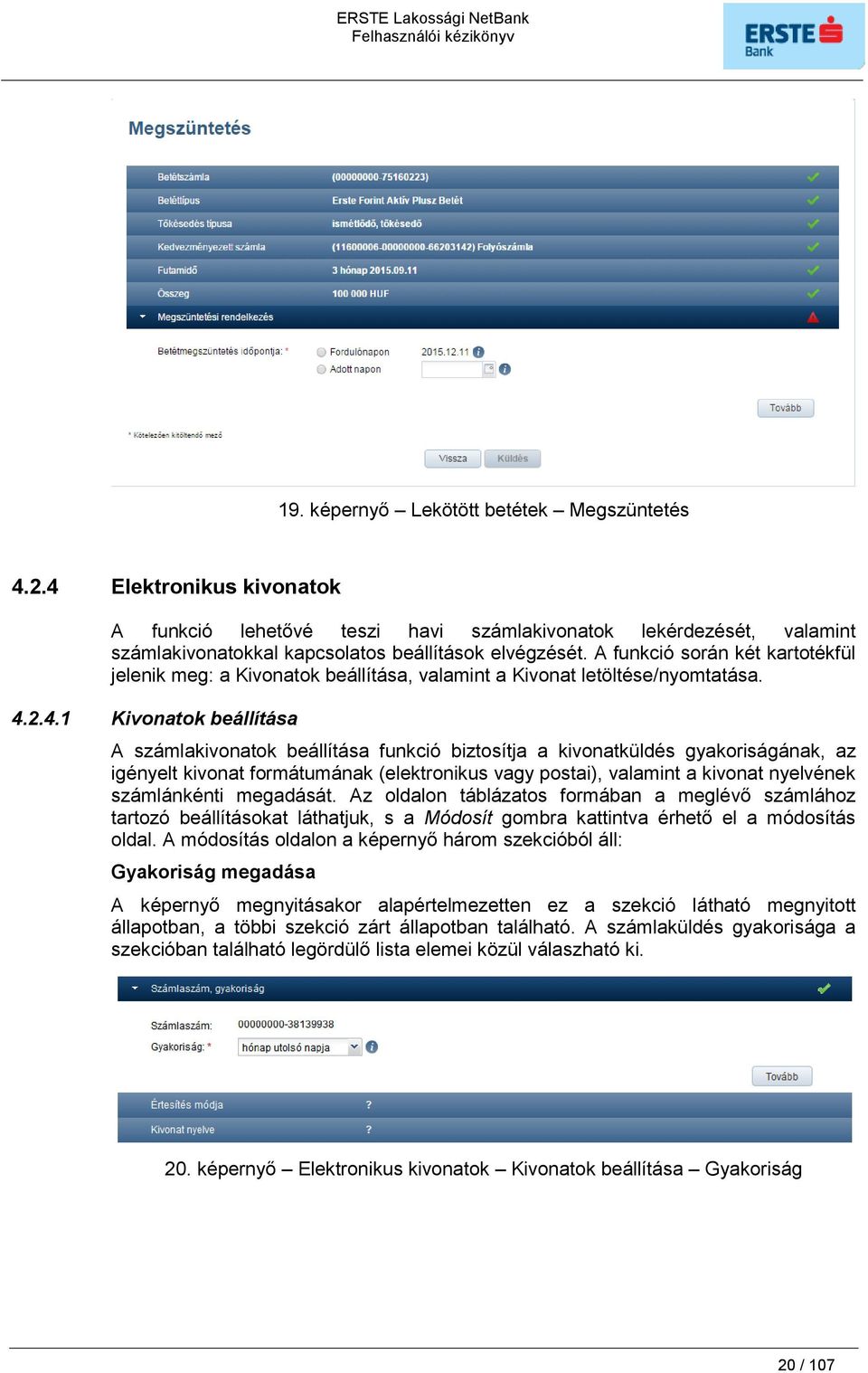 2.4.1 Kivonatok beállítása A számlakivonatok beállítása funkció biztosítja a kivonatküldés gyakoriságának, az igényelt kivonat formátumának (elektronikus vagy postai), valamint a kivonat nyelvének