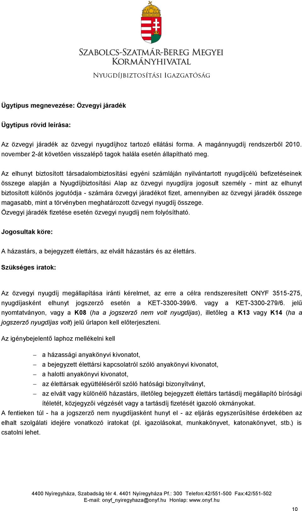 Az elhunyt biztosított társadalombiztosítási egyéni számláján nyilvántartott nyugdíjcélú befizetéseinek összege alapján a Nyugdíjbiztosítási Alap az özvegyi nyugdíjra jogosult személy - mint az