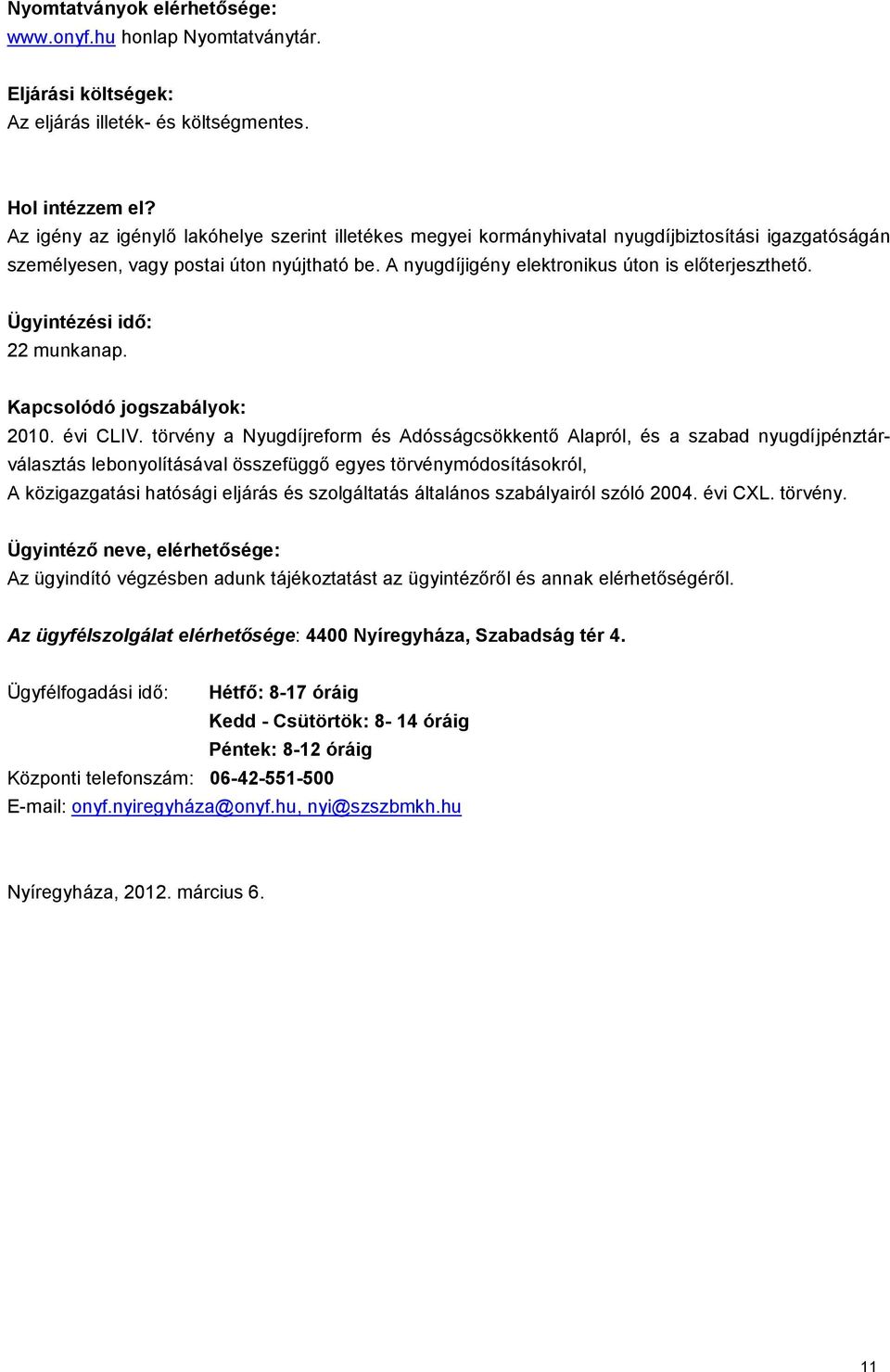 Ügyintézési idő: 22 munkanap. Kapcsolódó jogszabályok: 2010. évi CLIV.