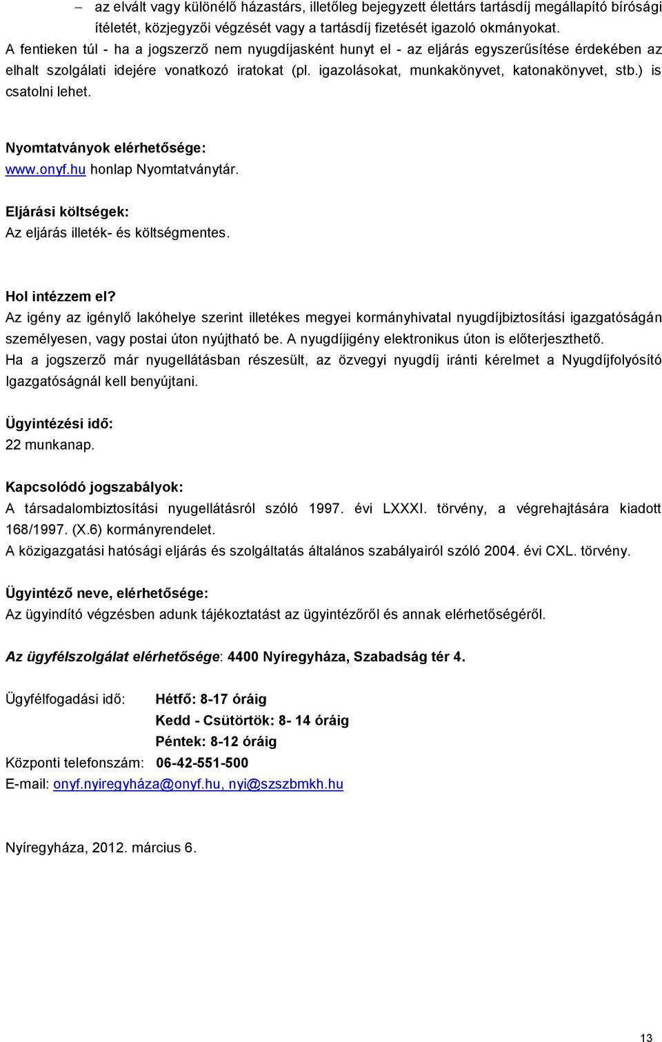 ) is csatolni lehet. Nyomtatványok elérhetősége: www.onyf.hu honlap Nyomtatványtár. Eljárási költségek: Az eljárás illeték- és költségmentes. Hol intézzem el?