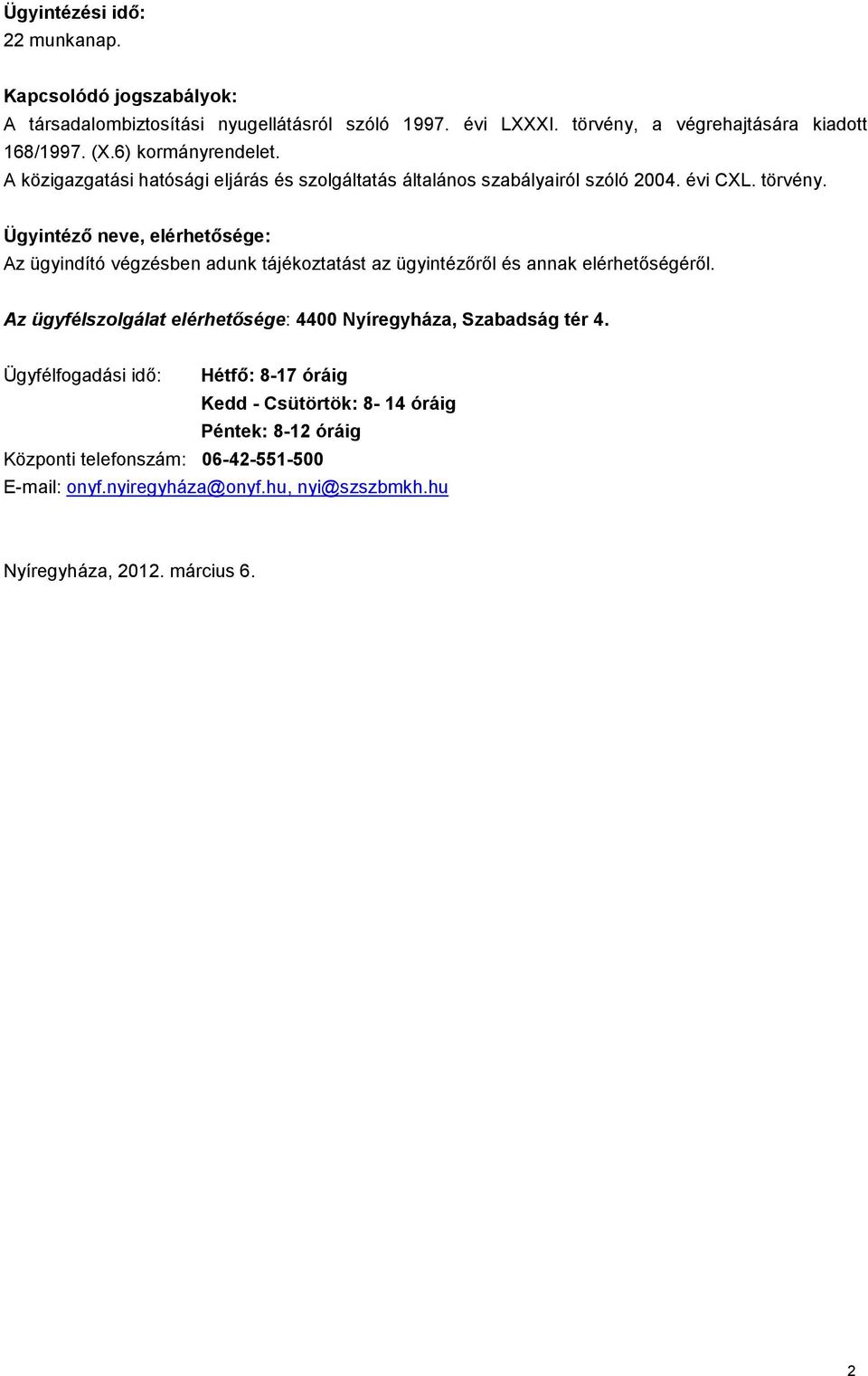 Ügyintéző neve, elérhetősége: Az ügyindító végzésben adunk tájékoztatást az ügyintézőről és annak elérhetőségéről.