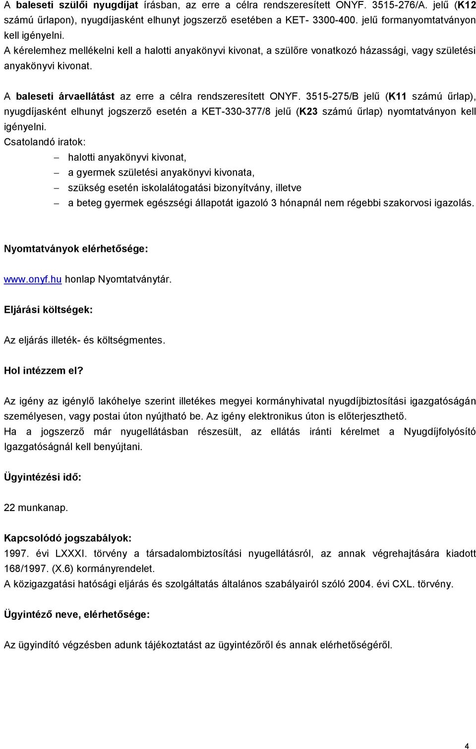 A baleseti árvaellátást az erre a célra rendszeresített ONYF.