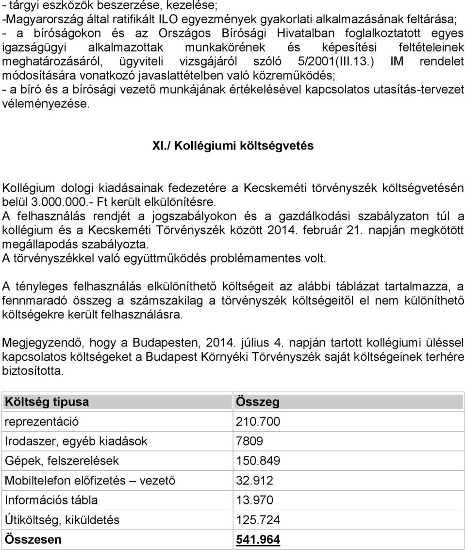 ) IM rendelet módosítására vonatkozó javaslattételben való közreműködés; - a bíró és a bírósági vezető munkájának értékelésével kapcsolatos utasítás-tervezet véleményezése. XI.