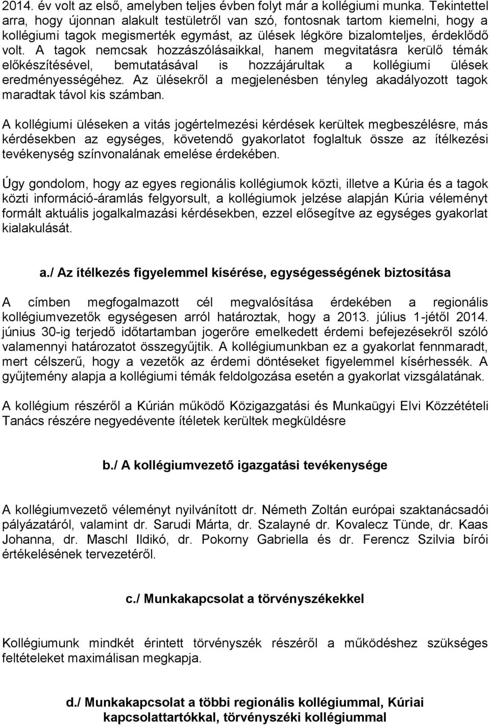 A tagok nemcsak hozzászólásaikkal, hanem megvitatásra kerülő témák előkészítésével, bemutatásával is hozzájárultak a kollégiumi ülések eredményességéhez.