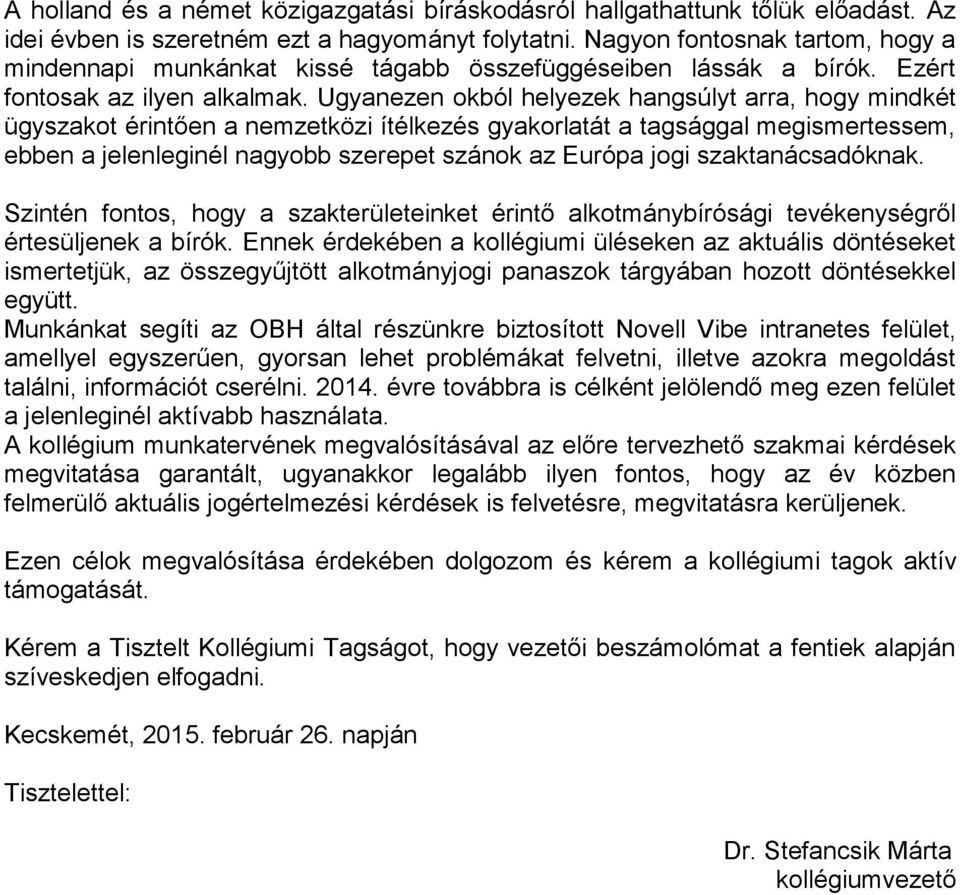 Ugyanezen okból helyezek hangsúlyt arra, hogy mindkét ügyszakot érintően a nemzetközi ítélkezés gyakorlatát a tagsággal megismertessem, ebben a jelenleginél nagyobb szerepet szánok az Európa jogi