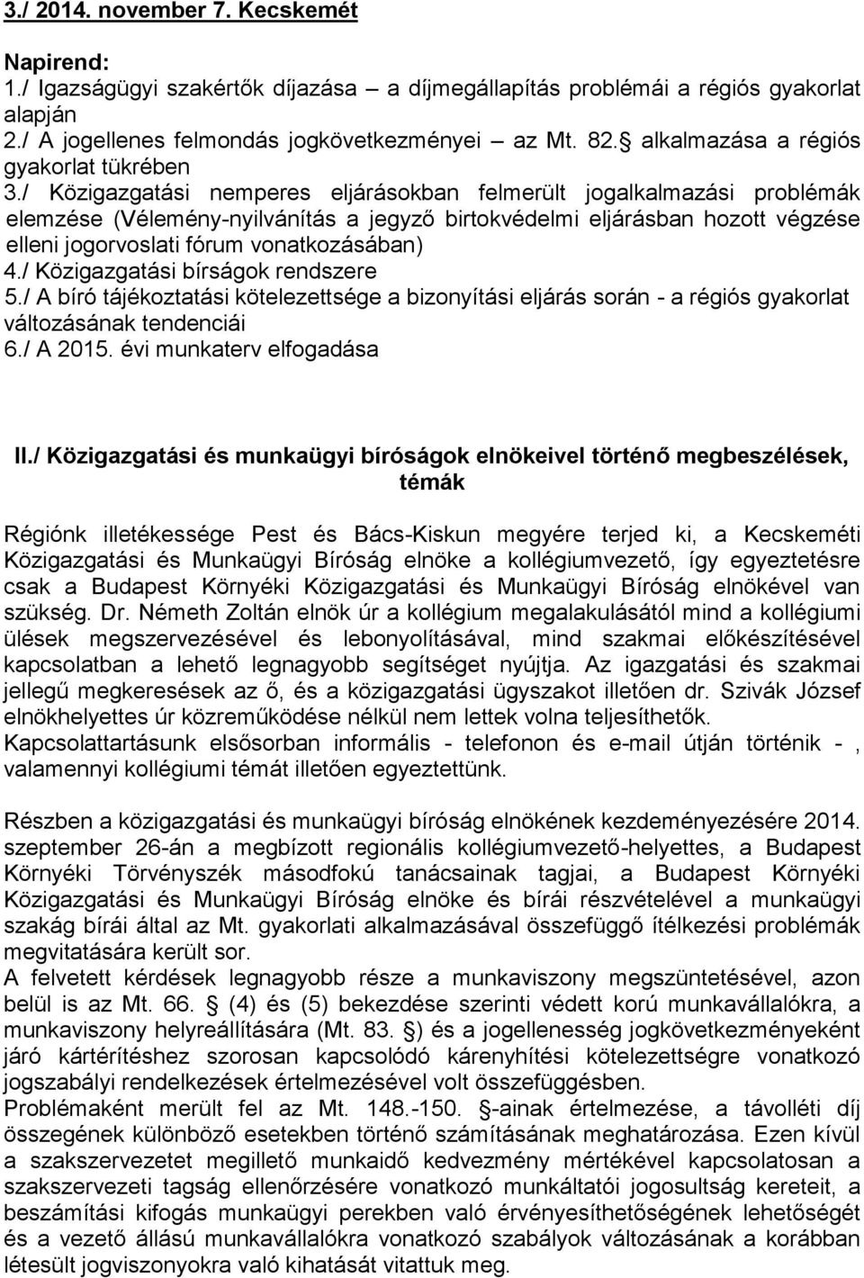 / Közigazgatási nemperes eljárásokban felmerült jogalkalmazási problémák elemzése (Vélemény-nyilvánítás a jegyző birtokvédelmi eljárásban hozott végzése elleni jogorvoslati fórum vonatkozásában) 4.