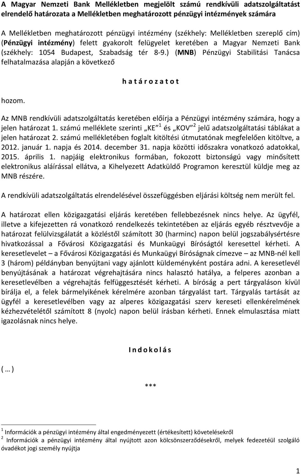 ) (MNB) Pénzügyi Stabilitási Tanácsa felhatalmazása alapján a következő hozom.