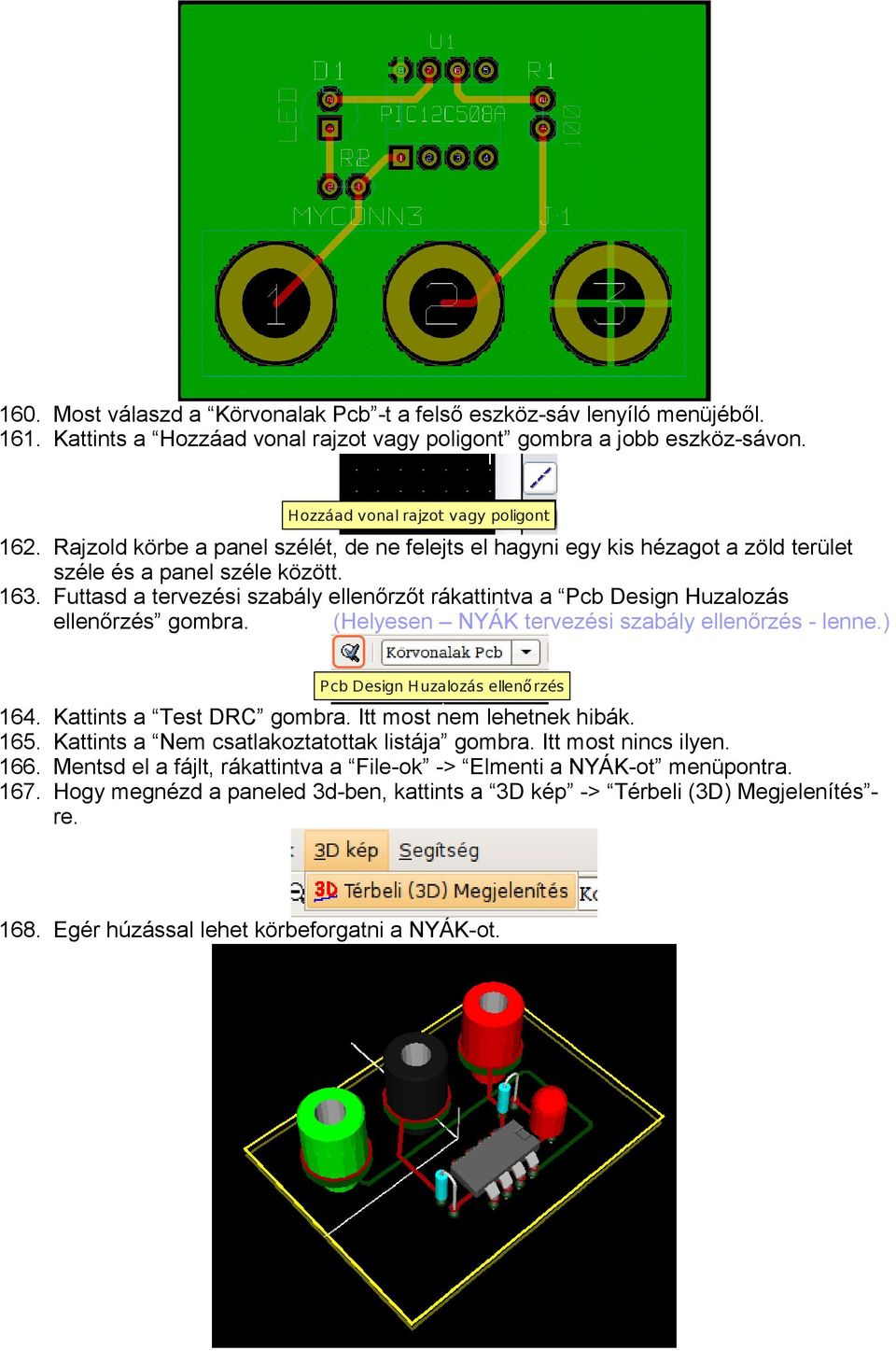 Futtasd a tervezési szabály ellenőrzőt rákattintva a Pcb Design Huzalozás ellenőrzés gombra. (Helyesen NYÁK tervezési szabály ellenőrzés - lenne.) P cb Design Huzalozás ellen ő rzés 164.