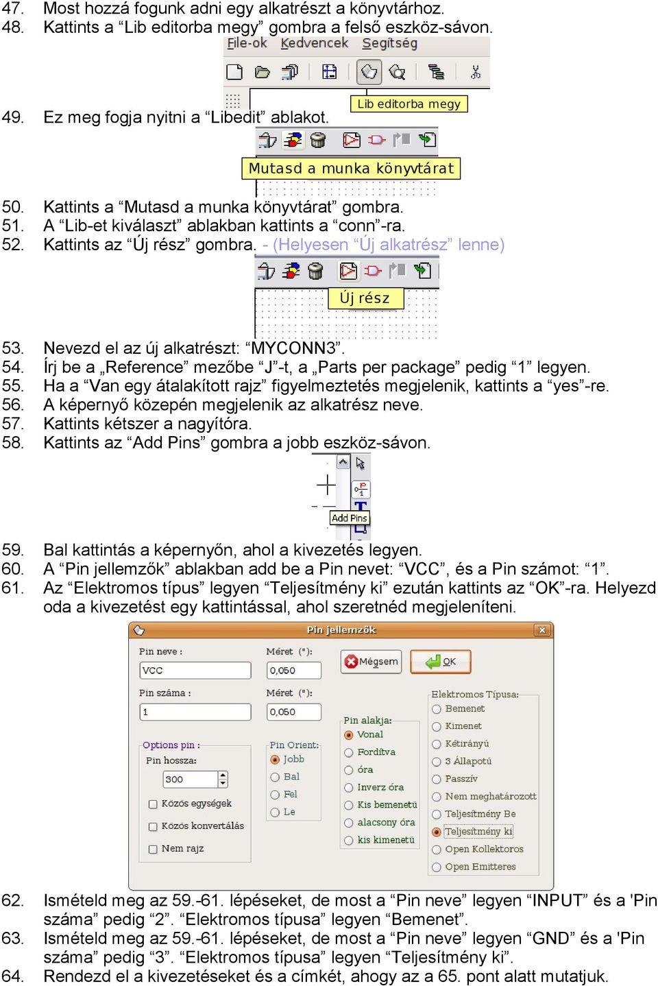 - (Helyesen Új alkatrész lenne) Új rész 53. Nevezd el az új alkatrészt: MYCONN3. 54. Írj be a Reference mezőbe J -t, a Parts per package pedig 1 legyen. 55.