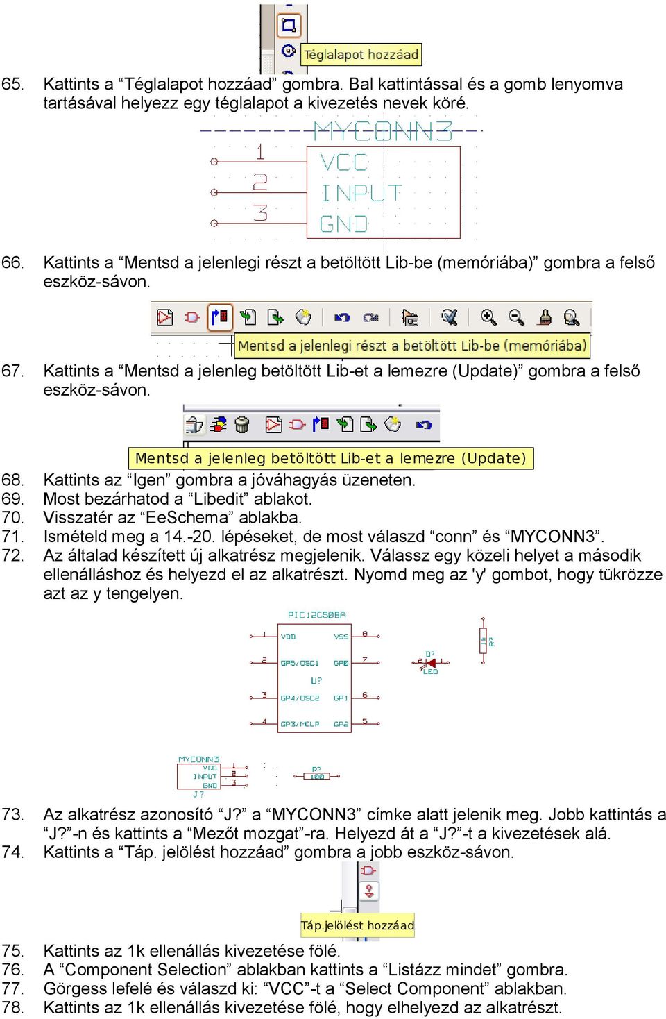Mentsd a jelenleg betöltött Lib-et a lemezre (Update) 68. Kattints az Igen gombra a jóváhagyás üzeneten. 69. Most bezárhatod a Libedit ablakot. 70. Visszatér az EeSchema ablakba. 71.