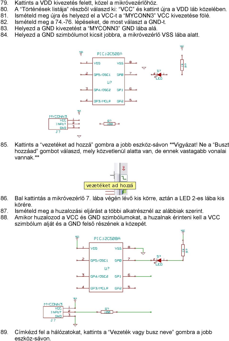 Helyezd a GND szimbólumot kicsit jobbra, a mikróvezérlő VSS lába alatt. 85. Kattints a vezetéket ad hozzá gombra a jobb eszköz-sávon **Vigyázat!