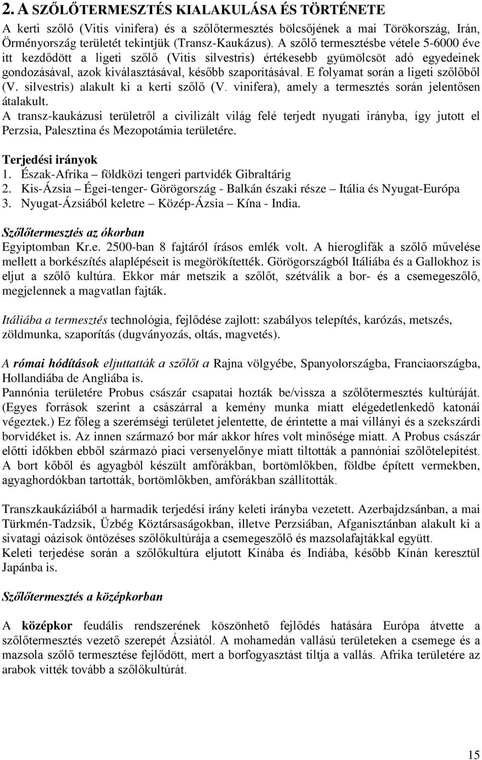 E folyamat során a ligeti szőlőből (V. silvestris) alakult ki a kerti szőlő (V. vinifera), amely a termesztés során jelentősen átalakult.