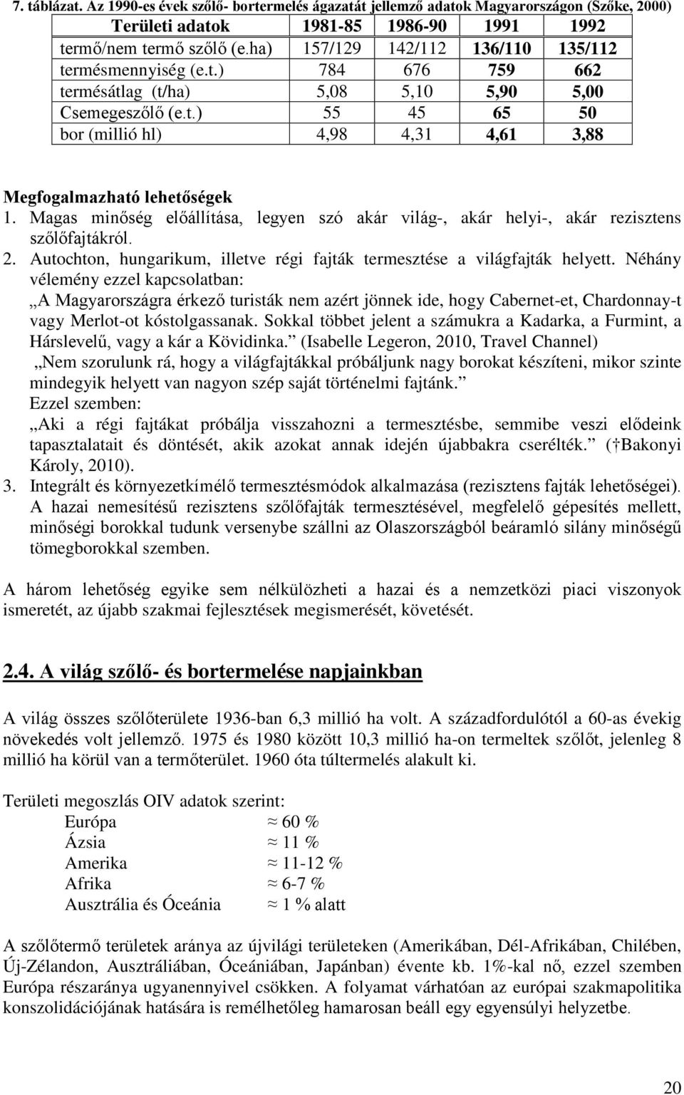 Magas minőség előállítása, legyen szó akár világ-, akár helyi-, akár rezisztens szőlőfajtákról. 2. Autochton, hungarikum, illetve régi fajták termesztése a világfajták helyett.