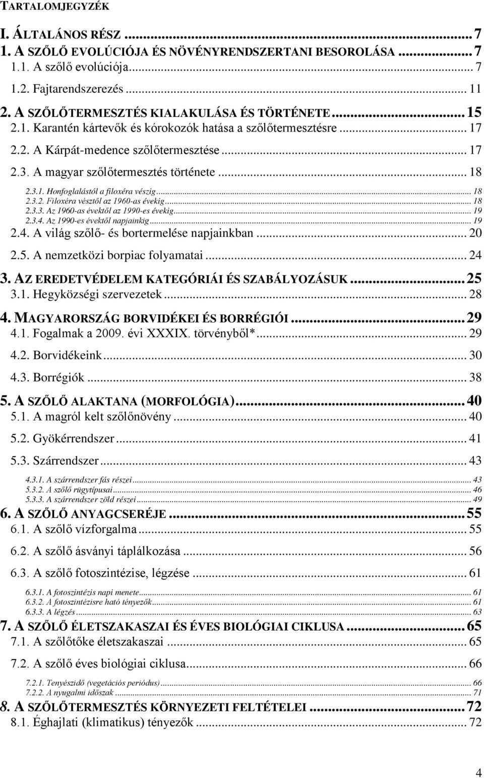 A magyar szőlőtermesztés története... 18 2.3.1. Honfoglalástól a filoxéra vészig... 18 2.3.2. Filoxéra vésztől az 1960-as évekig... 18 2.3.3. Az 1960-as évektől az 1990-es évekig... 19 2.3.4.