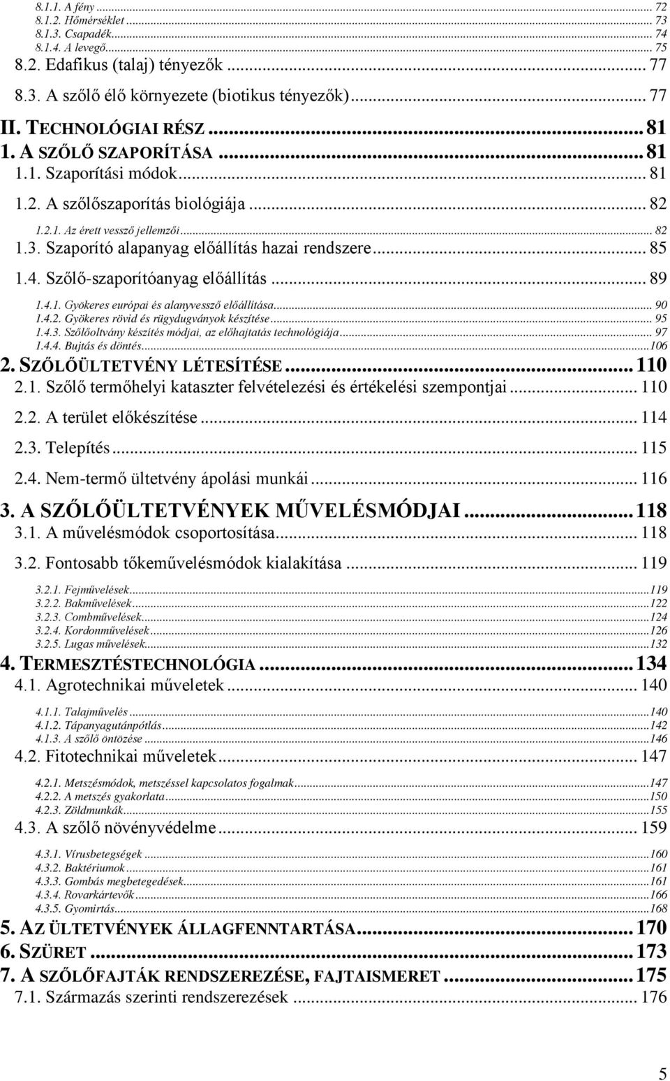 Szaporító alapanyag előállítás hazai rendszere... 85 1.4. Szőlő-szaporítóanyag előállítás... 89 1.4.1. Gyökeres európai és alanyvessző előállítása... 90 1.4.2.