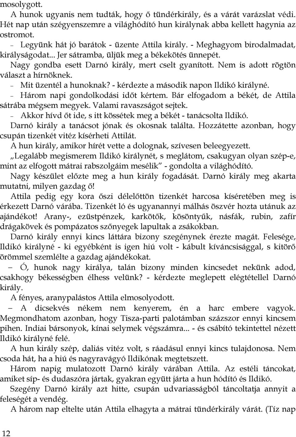 Nem is adott rögtön választ a hírnöknek. Mit üzentél a hunoknak? - kérdezte a második napon Ildikó királyné. Három napi gondolkodási időt kértem.