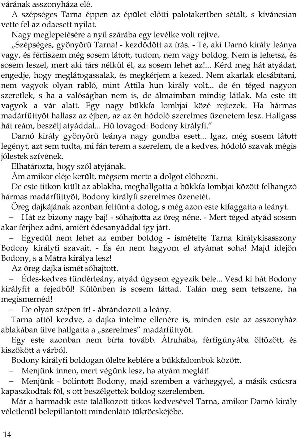 Nem is lehetsz, és sosem leszel, mert aki társ nélkül él, az sosem lehet az!... Kérd meg hát atyádat, engedje, hogy meglátogassalak, és megkérjem a kezed.