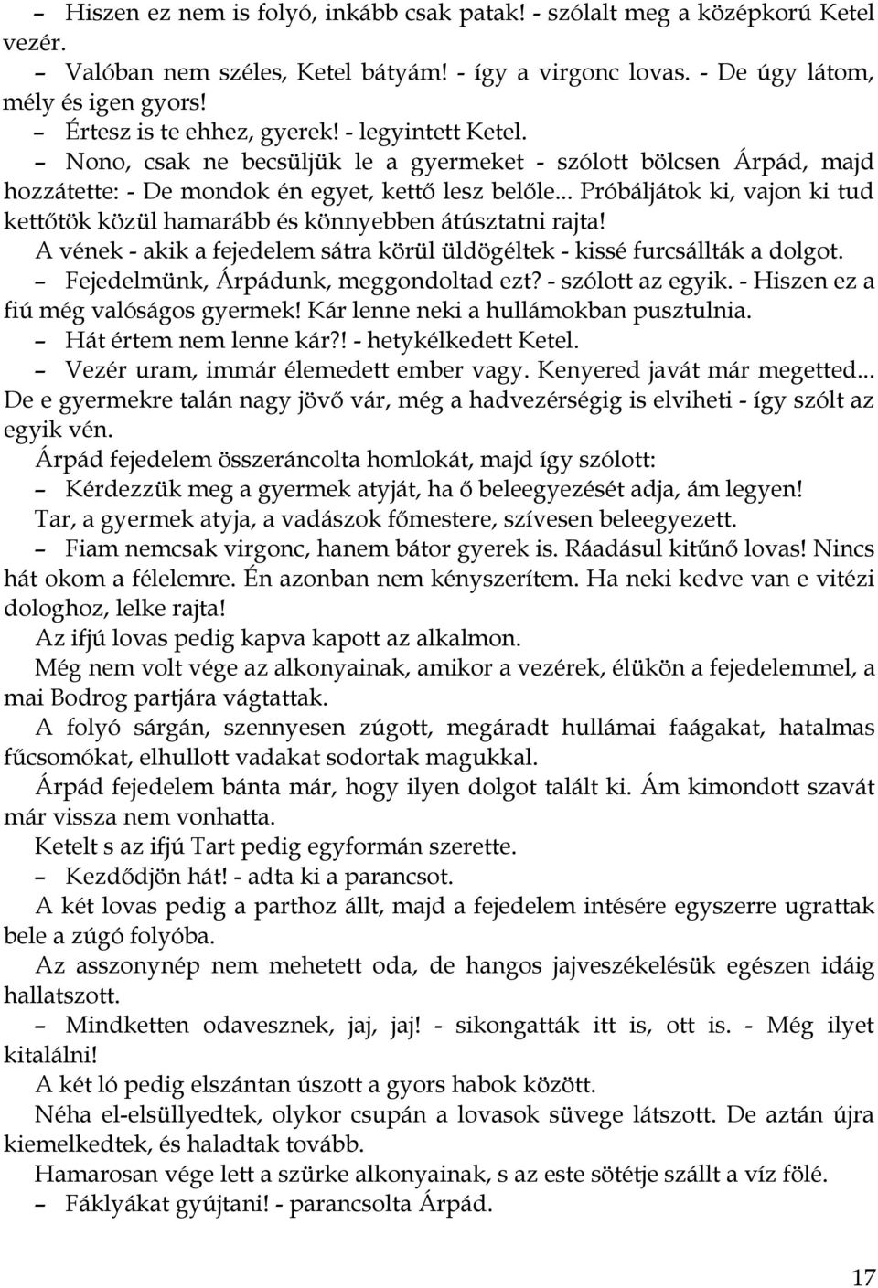 .. Próbáljátok ki, vajon ki tud kettőtök közül hamarább és könnyebben átúsztatni rajta! A vének - akik a fejedelem sátra körül üldögéltek - kissé furcsállták a dolgot.