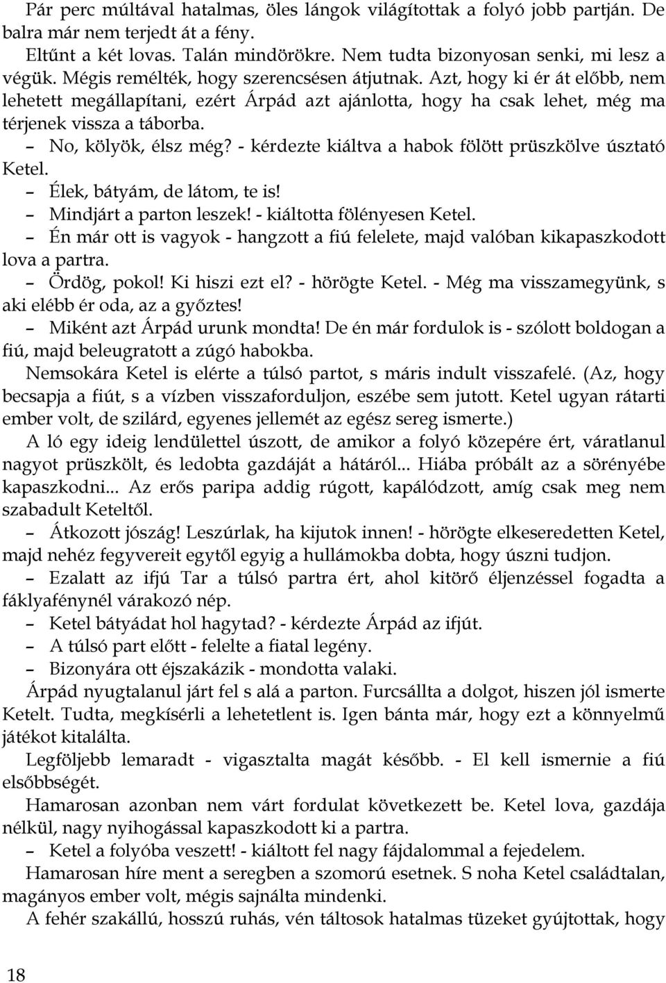 - kérdezte kiáltva a habok fölött prüszkölve úsztató Ketel. Élek, bátyám, de látom, te is! Mindjárt a parton leszek! - kiáltotta fölényesen Ketel.