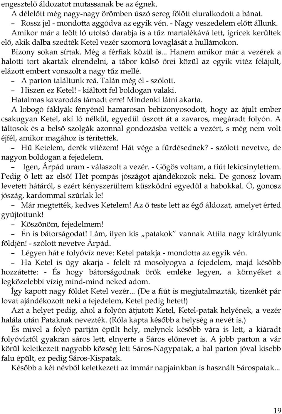 .. Hanem amikor már a vezérek a halotti tort akarták elrendelni, a tábor külső őrei közül az egyik vitéz félájult, elázott embert vonszolt a nagy tűz mellé. A parton találtunk reá.