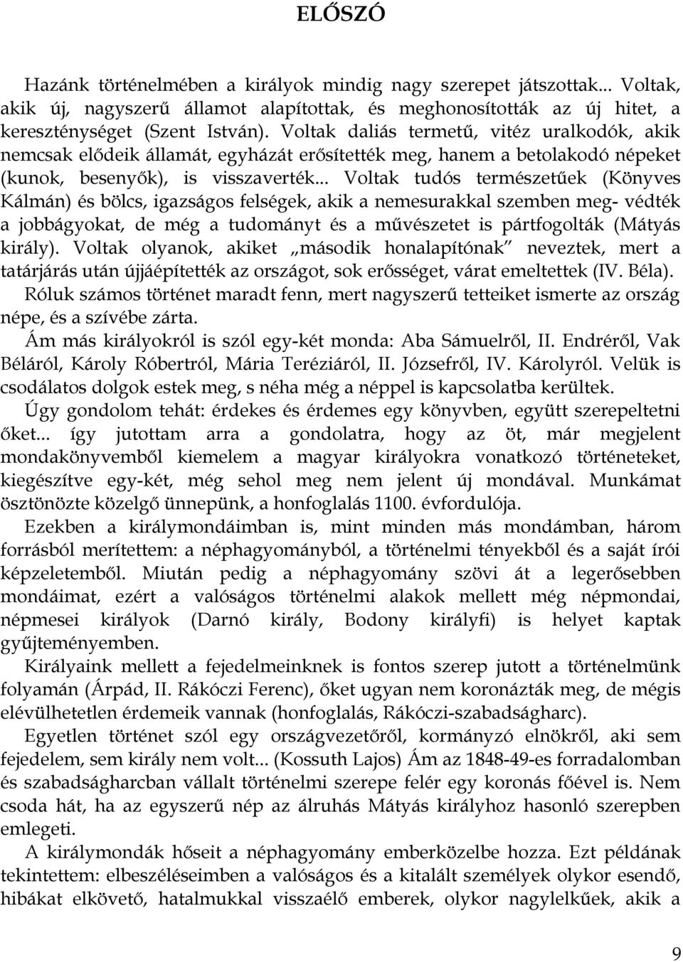 .. Voltak tudós természetűek (Könyves Kálmán) és bölcs, igazságos felségek, akik a nemesurakkal szemben meg- védték a jobbágyokat, de még a tudományt és a művészetet is pártfogolták (Mátyás király).