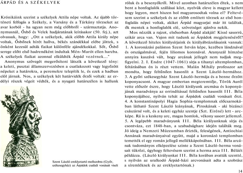 ), azt olvassuk, hogy: Ott a székelyek, akik előbb Attila király népe voltak, Ősbőnek hírét hallva, békés szándékkal elébe jöttek, s önként kezesül adták fiaikat különféle ajándékokkal.