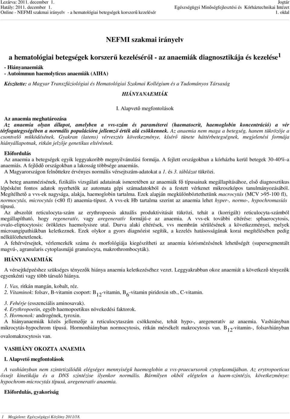 Alapvető megfontolások Az anaemia meghatározása Az anaemia olyan állapot, amelyben a vvs-szám és paraméterei (haematocrit, haemoglobin koncentráció) a vér térfogategységében a normális populációra