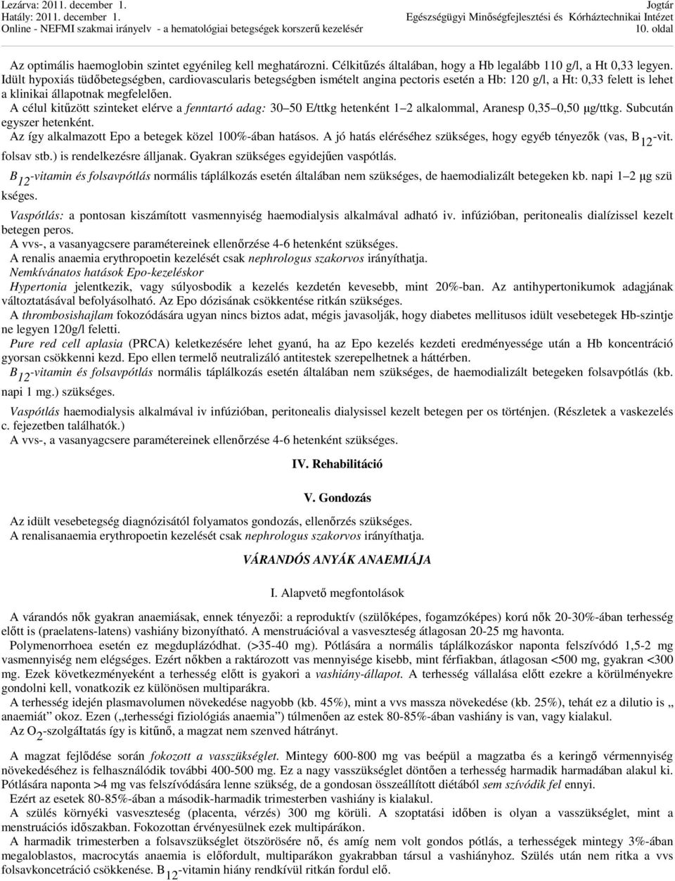 A célul kitűzött szinteket elérve a fenntartó adag: 30 50 E/ttkg hetenként 1 2 alkalommal, Aranesp 0,35 0,50 µg/ttkg. Subcután egyszer hetenként.