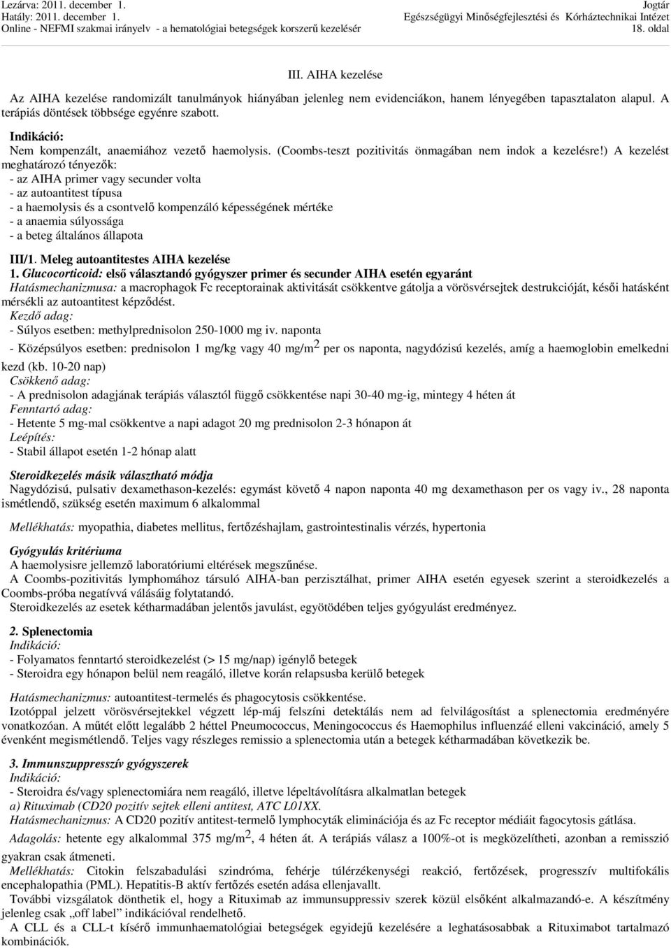 ) A kezelést meghatározó tényezők: - az AIHA primer vagy secunder volta - az autoantitest típusa - a haemolysis és a csontvelő kompenzáló képességének mértéke - a anaemia súlyossága - a beteg