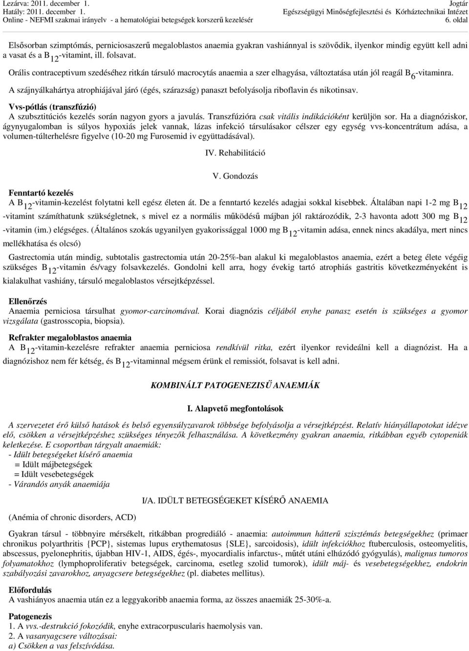 A szájnyálkahártya atrophiájával járó (égés, szárazság) panaszt befolyásolja riboflavin és nikotinsav. Vvs-pótlás (transzfúzió) A szubsztitúciós kezelés során nagyon gyors a javulás.