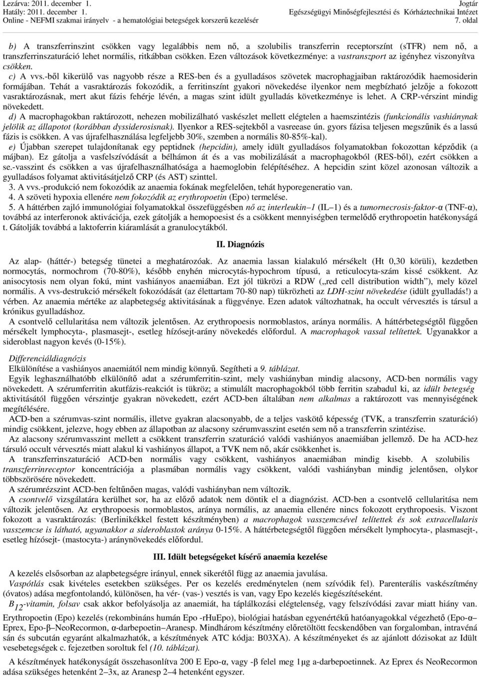 -ből kikerülő vas nagyobb része a RES-ben és a gyulladásos szövetek macrophagjaiban raktározódik haemosiderin formájában.