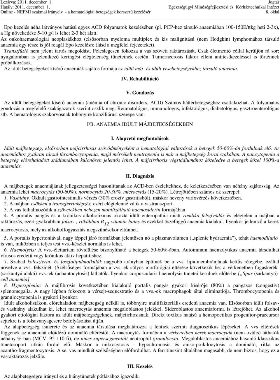 Transzfúzió nem jelent tartós megoldást. Feleslegesen fokozza a vas szöveti raktározását. Csak életmentő céllal kerüljön rá sor; nyugalomban is jelentkező keringési elégtelenség tüneteinek esetén.